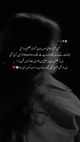 کبھی کبھی سوچتی ہوں میری محبت مخلصی دوستی اپنائیت کے بدلے مجھے جو رویے ملے تھے وہ deserve تو نہیں کرتی تھی۔ میں تو مخلص رہی ہر تعلق میں۔ پھر میں غلط کہاں تھی یار ؟ میں جو تھی جیسی تھی مجھے بدلے میں وہ سب کیوں نہیں ملا ! ۔ ۔ ۔ ۔ ۔ ۔ #شاعری #اردوشاعری #ٹرینڈنگ #وارل #انفریزمائ۔اکاونٹ  #1millionviews #growmyaccount #viewsproblem😭 #foryoupage #creatorsearchinsights #dontunderreviewmyvideo #fyppppppppppppppppppppppp 
