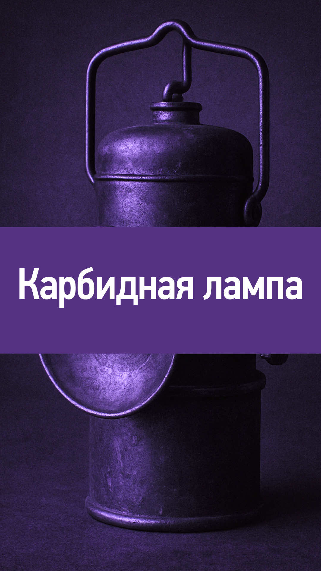 Карбидная (ацетиленовая) лампа – автономный источник света, в котором вода капельно поступает на карбид кальция, в результате чего образуется ацетилен, подводимый к горелке и сгорающий ярким, направленным пламенем.  Такой простой источник света массово использовался шахтёрами и спелеологами с конца XIX века до середины ХХ века. Велосипедные фары на карбиде появились около 1896 года, автомобильные — в начале XX века и оставались популярными до широкого распространения динамо-машин и аккумуляторов в 1920–1930-е годы. А в домах без электрификации карбидовые генераторы часто устанавливали прямо под крышей, подавая газ по металлическим трубкам к осветительным приборам в жилых помещениях.  Сегодня карбидные лампы по-прежнему находят применение у любителей ретро-техники, охотников и некоторых спелеологов.