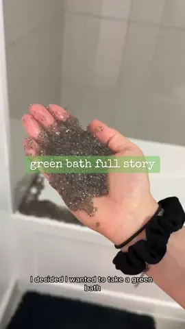 42 days ago I decided to take a green bath…this is the full story