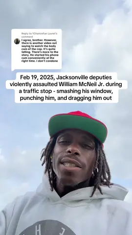Replying to @1ChanceFan Laurel On Feb 19, 2025, Jacksonville deputies violently assaulted William McNeil Jr. during a traffic stop - smashing his window, punching him, and dragging him out #jacksonville #williammcneill #WEAREUMAN #fyp 