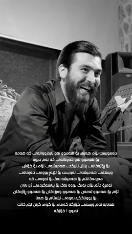 ‎دەمویست تۆم هەبێ بۆ هەموو ئەو ئارەزووانەی کە هەمە ‎بۆ هەموو ئەو خەونانەی کە نەم دیوە ‎بۆ ڕۆژەکانی پێش تاریکی هەمیشەی تۆم بۆ خۆش  ‎ویستنی هەمیشەی ئەویست بۆ تێپەڕ بوونی دەرمانی  ‎دەردەکانتم بۆ هەمیشە نەک بۆ ئەوەی کە  ‎ئەمڕۆ دڵم بۆت تەنگ بووە نەک بۆ پیاسەکردنی ژێر باران ‎تۆم بۆ هەموو تەمەن بۆ هەموو وەرزەکان بۆ هەموو ڕۆژەکان  ‎بۆ رووناککردنەوەی ئێستام بۆ هەتا  ‎هەتایە ئەم ویستی خۆزگە کەمێ بۆ گوێ گرتن لێم کاتت  ‎ئەبوو ! خۆزگە#kamgarrebin #fyp #MB #KN1 #KN1team 