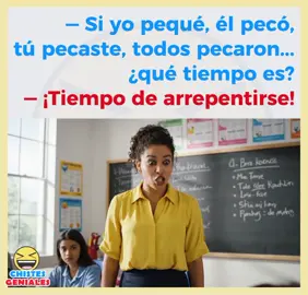 — Si yo pequé, él pecó, tú pecaste, todos pecaron... ¿qué tiempo es? — ¡Tiempo de arrepentirse, profe!