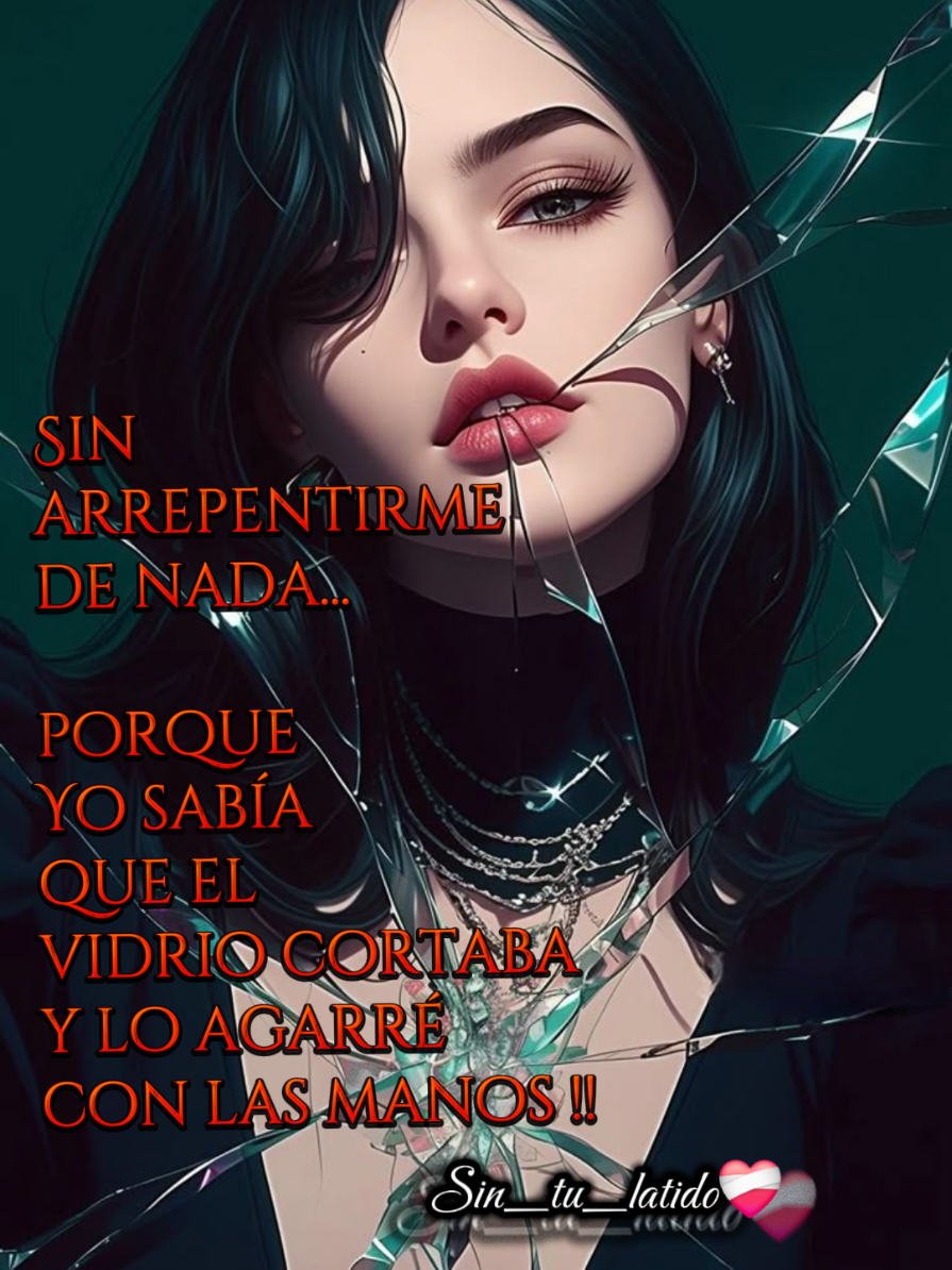 Sin  arrepentirme  de nada... porque  Yo sabía  que el  vidrio cortaba  y lo agarré   con las manos !! #frasesmotivadoras #pensamientos #Sin_tu_latido #reflexion #frasesdeamor #poesia #frases_de_todo frases_de_todo 