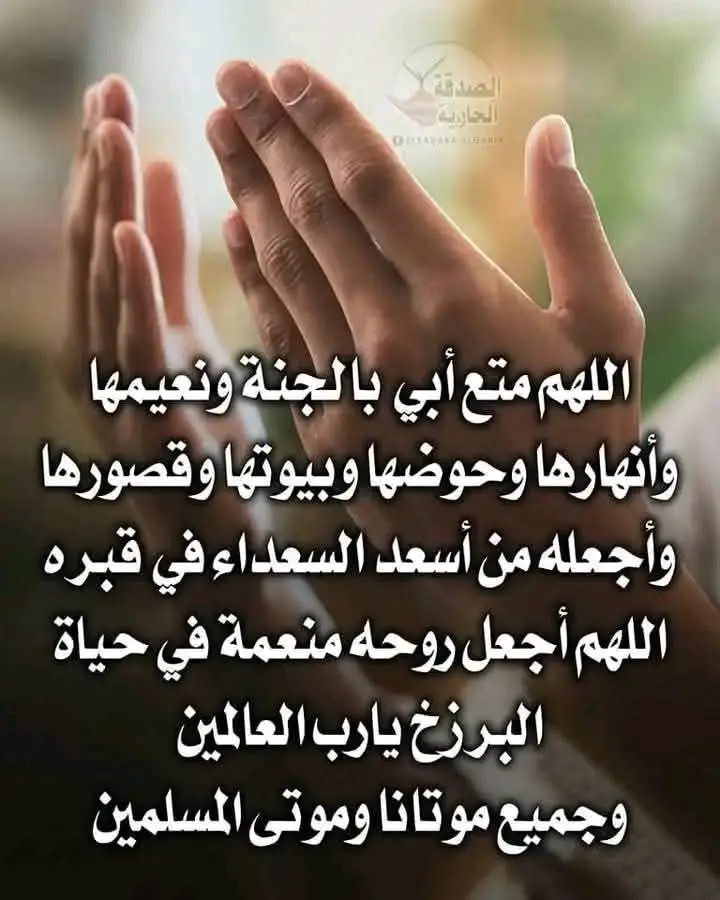 اللهم ياحي ياقيوم ياذا الجلال والاكرام يا أرحم الراحمين اللهم اجعل لأبي جبالًا من الحسنات لا يري أولها من آخرها لكثرتها  و اجعله من أغنى خلقك بك يا الله 🤲 اللهم امطر عليه رحمتك وعفوك ورضاك واجعله من الفارحين بما اتاهم 🤲 اللهم اغفر له  وارزقه فردوسك الاعلى من غير حساب ولا سابق عذاب 🤲 اللهم بلغه اني ادعوله في كل وقت وحين وانه مازال في قلبي 🤲 اللهم اعف عنه🤲 اللهم أسقي أبي من كوثر الجنة 🤲  اللهم عطر قبره من رائحة الفردوس الأعلى 🤲 رحمك الله ياأبي  🤲اللهم اغفر لأبي وارحمه واعف عنه وأكرم نزله ووسع مدخله وأغسله بالماء والثلج والبرد ونقه من خطاياه كما ينقى الثوب الأبيض من الدنس،.🤲 اللهم أبدله داراً خيراً من داره، وأهلاً خيراً من أهله وزوج خير من زوجه وأجره من عذاب النار، وعذاب القبر.🤲 اللهم ادخل أبي جنتك واكرمه بجنات النعيم .🤲 اللهم إن أبي في كفالتك وفي ضيافتك فهل جزاء الضيف الا الاكرام والاحسان وانت اهل الجود والكرم