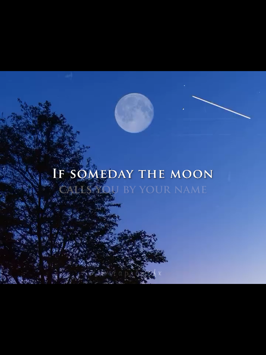 If someday the moon calls you by your name don't be surprised ..