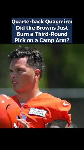 Quarterback Quagmire: Did the Browns Just Burn a Third-Round Pick on a Camp Arm? #nflfootball #breakingnews #news 
