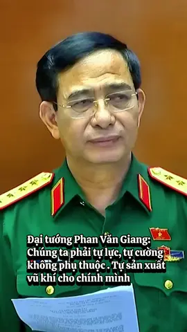 Đại tướng Phan Văn Giang:  Chúng ta phải tự lực, tự cường  không phụ thuộc . Tự sản xuất  vũ khí cho chính mình #phanvangiang #tiktoknews 