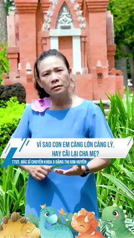 Vì sao con em càng lớn càng lỳ, hay cãi lại cha mẹ? #bskimhuyen #nuoidaycon 