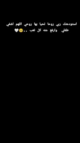 #يارب #استودعتك ربي روحا تحيا بها روحي اللهم اشفي طفلي  وارفع عنه كل تعب ..🥺🤍#النفسية محتاجه دعوة خير لطفلي 🤍💔