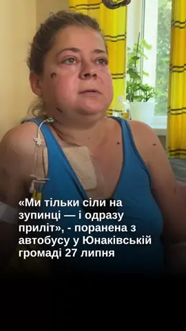 «Ми тільки сіли на зупинці — і одразу приліт», — поранена з автобусу у Юнаківській громаді 27 липня.