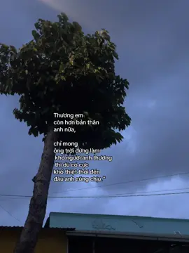 Thương em  còn hơn bản thân anh nữa,  chỉ mong  ông trời đừng làm  khó người anh thương  thì dù có cực khổ thiệt thòi đến  đâu anh cũng chịu.