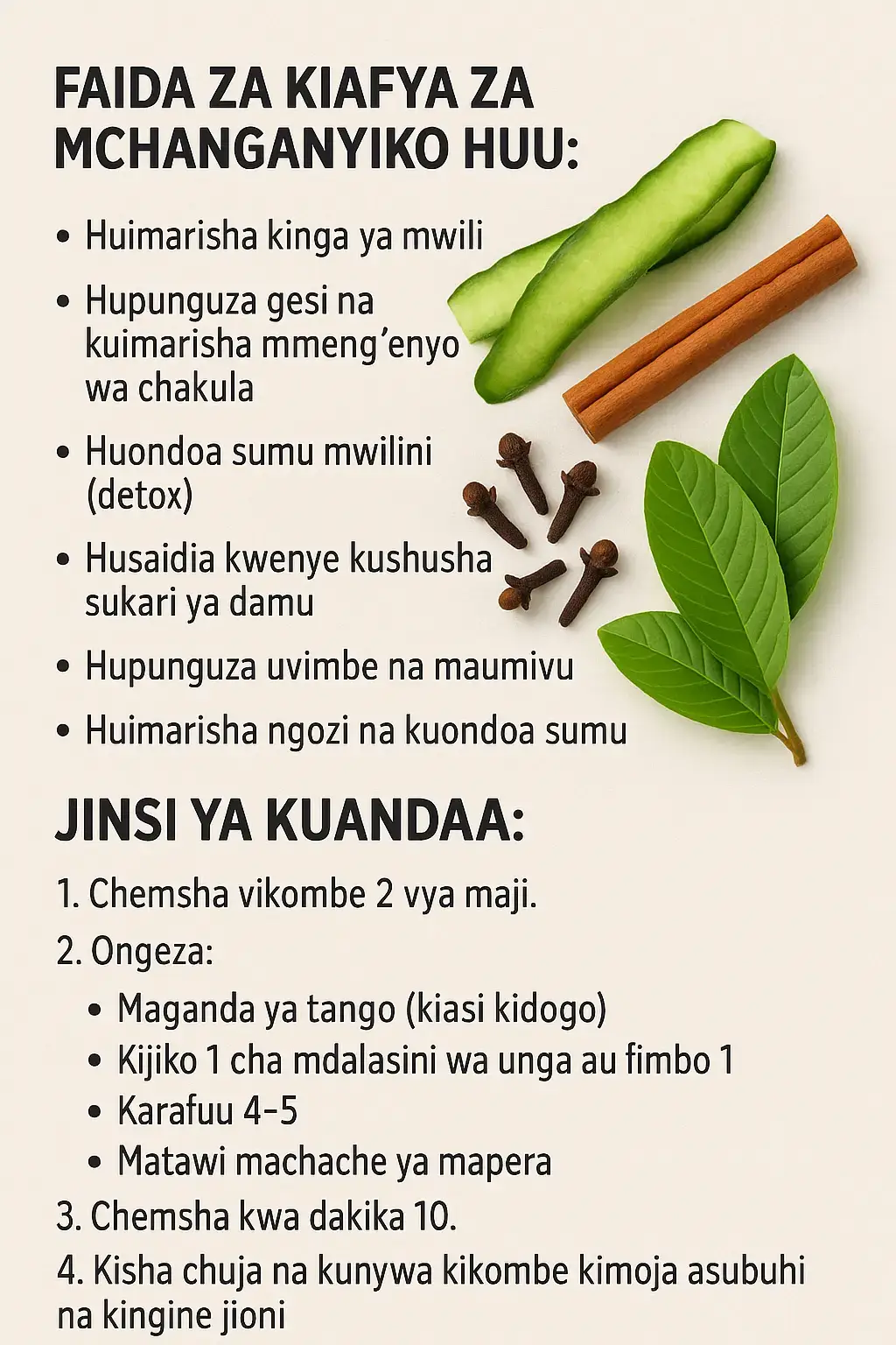 Mchemsho wa maganda ya tango, mdalasini, karafuu na matawi ya mapera una faida nyingi kiafya kutokana na viambato vya asili vinavyopatikana kwenye kila kiungo. Hapa chini ni faida za kiafya za mchanganyiko huu: --- ✅ Faida za kiafya za mchanganyiko huu: 1. Huimarisha kinga ya mwili Matawi ya mapera na karafuu yana viambato vya kupambana na bakteria na virusi. Husaidia mwili kupambana na maradhi kama mafua, kikohozi, na homa. 2. Hupunguza gesi na kuimarisha mmeng'enyo wa chakula Maganda ya tango na mdalasini husaidia utumbo kufanya kazi vizuri na kupunguza kujaa gesi tumboni. Hufaa kwa watu wenye shida ya tumbo kujaa au kuvimbiwa. 3. Huondoa sumu mwilini (detox) Maganda ya tango yana maji mengi na antioxidants zinazosaidia kusafisha mwili. Mchanganyiko huu unaweza kusaidia figo kufanya kazi vizuri kwa kuondoa sumu. 4. Husaidia kwenye kushusha sukari ya damu Mdalasini umefahamika kusaidia kupunguza kiwango cha sukari kwenye damu, hivyo ni msaada kwa watu wenye kisukari (lakini washauriane na daktari kabla ya matumizi). 5. Hupunguza uvimbe na maumivu Karafuu na mdalasini vina sifa ya kuondoa uvimbe na maumivu mwilini, hasa kwa walio na matatizo ya viungo. 6. Huimarisha ngozi na kuondoa sumu Maganda ya tango yanafaida kubwa kwa ngozi, husaidia ngozi kung'aa na kuondoa uchafu. --- 💡 Jinsi ya kuandaa: 1. Chemsha vikombe 2 vya maji. 2. Ongeza: Maganda ya tango (kiasi kidogo) Kijiko 1 cha mdalasini wa unga au fimbo 1 Karafuu 4–5 Matawi machache ya mapera 3. Chemsha kwa dakika 10. 4. Kisha chuja na kunywa kikombe kimoja asubuhi na kingine jioni. --- Tahadhari: ✔ Epuka kutumia mchanganyiko huu kupita kiasi. ✔ Wajawazito au wenye matatizo ya kiafya wanapaswa kushauriana na daktari kabla ya kutumia. — #HealthSmoothie #DetoxDrink  #AloeVera #WeightLossJourney #afyayamwili 