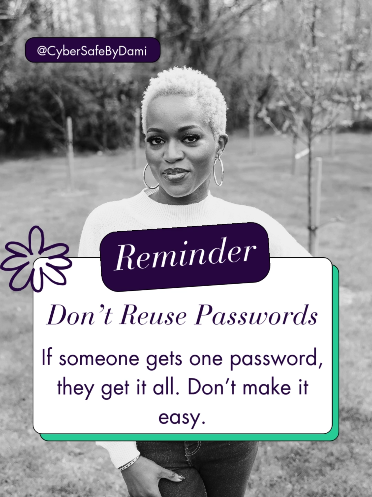 If someone gets one password, they get it all. Don’t make it easy. #cybersafebydami