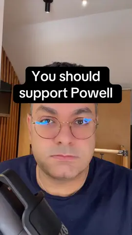 You should support Powell as he is here for your benefit not himself ! 