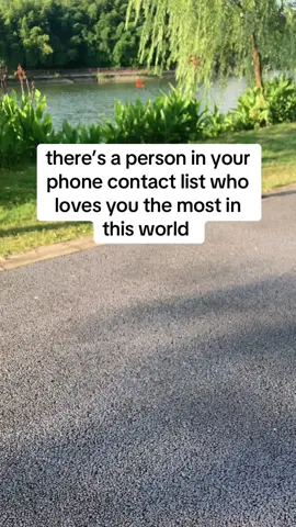 there’s a person in your phone contact list who loves you the most in this world 