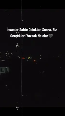 İnsanlar Sahte Olduktan Sonra, Biz Gerçekleri Yazsak Ne olur🖤