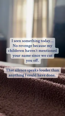 Sometimes the quiet says it all. No need for revenge when the absence of your name echoes through my children's hearts. Silence is the loudest statement of all. 🌌✨