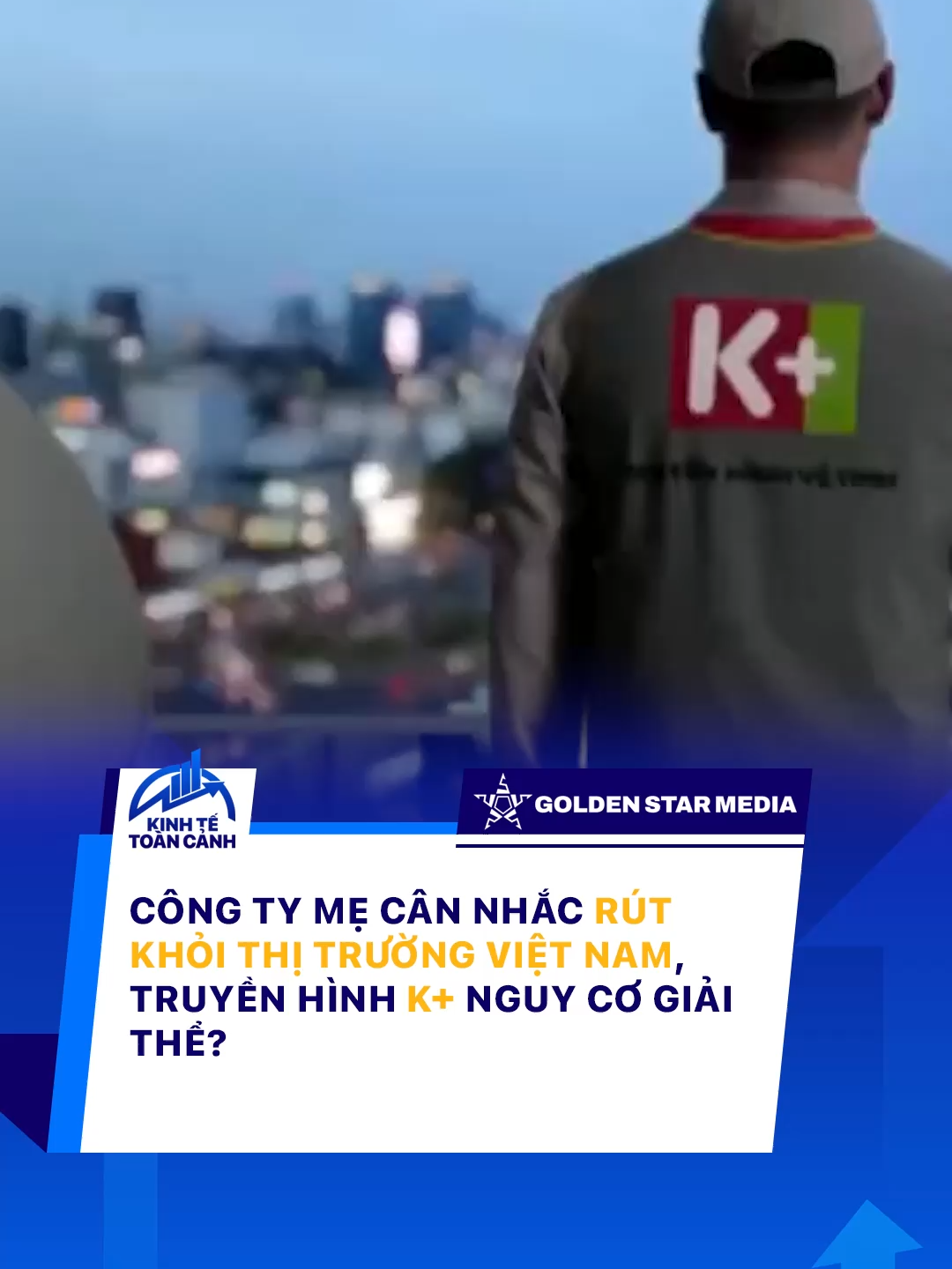 Công ty mẹ cân nhắc rút khỏi thị trường Việt Nam, truyền hình K+ nguy cơ giải thể #fyp #xuhuong #viral #foryou #phobien #kinhtetoancanh #goldenstarmedia #gsm #k+ #truyenhinhkplus #canal #truyenhinh