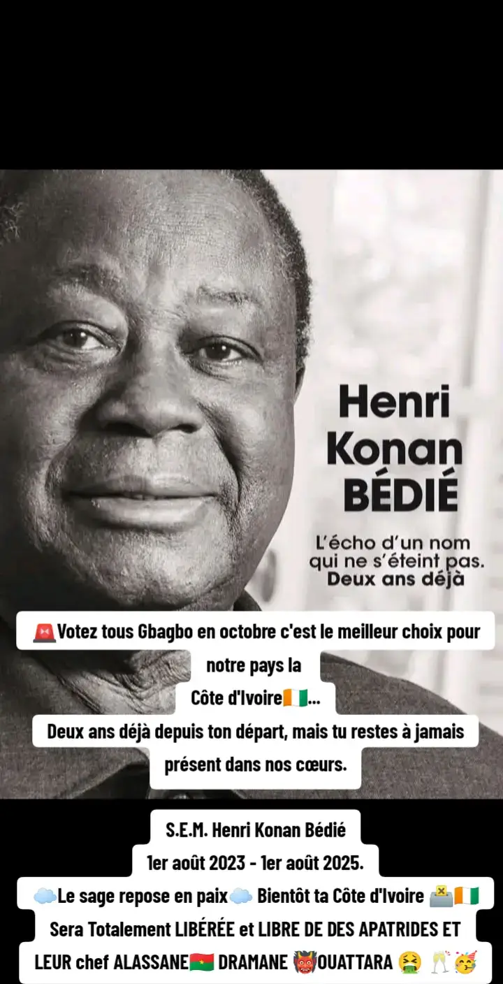 🚨Votez tous Gbagbo en octobre c'est le meilleur choix pour notre pays la  Côte d'Ivoire🇨🇮... Deux ans déjà depuis ton départ, mais tu restes à jamais présent dans nos cœurs. S.E.M. Henri Konan Bédié 1er août 2023 - 1er août 2025. ☁️Le sage repose en paix☁️ Bientôt ta Côte d'Ivoire 🗳️🇨🇮 Sera Totalement LIBÉRÉE et LIBRE DE DES APATRIDES ET LEUR chef ALASSANE🇧🇫 DRAMANE 👹OUATTARA 🤮 🥂🥳#monocotedivoire🇨🇮🇨🇮#MilitantsduPPACI🇨🇮⚔️🤍🫂 #devenirviralsurtiktok #pourtoii #militantcadrepdci_rda #aespa #REINSTALLATIONDUPRESIDENTGBAGBOLAUREMTALAPRESIDENTIELLE2025ENCI🇨🇮 