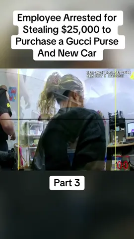 Employee Arrested for Stealing $25,000 to Purchase a Gucci Purse And New Car  part 3#cops#copsoftiktok#police#foryou#fyp 
