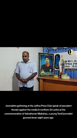 Journalists gathering at the Jaffna Press Club speak of prevalent threats against the media in northern Sri Lanka at the commemoration of Sahathevan Nilakshan, a young Tamil journalist gunned down eight years ago.
