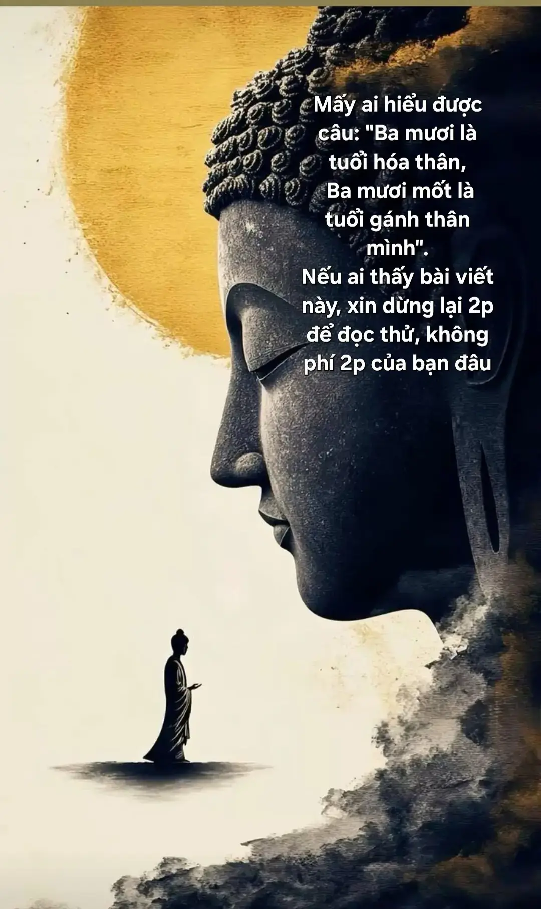 Trong thế giới tâm linh và nhân quả, người xưa có câu: “Ba mươi là tuổi hóa thân, Ba mươi mốt là tuổi gánh thân mình.” Nghĩa là từ sau 30 tuổi, linh hồn con người đã bước ra khỏi bóng mát của tổ tiên, ông bà, cha mẹ. Phúc phần mà ta được mượn tạm từ huyết thống, từ gia tiên, từ long mạch của dòng họ, bắt đầu mờ nhạt dần. Lúc này, chỉ còn lại phúc đức thật sự do chính bản thân ta tạo ra trong những năm tháng trước đó. Ba năm 31, 32, 33 trong dân gian gọi là tam tai, nhưng trong cõi vô hình, ba năm ấy là ba năm xét nghiệp. Ông bà xưa nói: “Người sống hiền thì ba năm hóa phúc. Người sống ác thì ba năm hóa tai.” Thần linh, chư vị hộ pháp và vong linh tổ tiên trong gia đình sẽ lui lại trong ba năm đầu này, để linh hồn người đó tự đứng vững, tự đối mặt với nghiệp quả chính mình đã tích tụ. Đây không phải hình phạt, mà là luật thiêng. Nếu sau 30 tuổi mà tai họa liên tục kéo tới, nào là bệnh tật, chia ly, nợ nần, đổ vỡ, thì có thể bạn đã tiêu xài hết phần phước do cha mẹ và ông bà để lại. Khi lớp áo hộ thân từ cõi âm đã mỏng, bạn bắt buộc phải tạo lớp áo mới bằng cách hành thiện, sửa tâm, tu khẩu, giữ giới và tu tâm. Ngược lại, ai từ tuổi 31 mà liên tiếp gặp hỷ sự: cưới gả yên ổn, con cái đề huề, công danh mở lối, quý nhân tương trợ... thì xin chúc mừng. Đó là dấu hiệu bạn đã sống có đạo, có tâm, có đức từ kiếp này, thậm chí cả từ kiếp trước. Cõi âm có luật, giống như cõi dương có pháp. Không ai có thể trốn được nhân quả. Không ai có thể vay hoài phúc phần mà không trả. Không ai có thể sống sai lệch quá lâu mà không chịu hậu quả. Người nào 30 năm đầu sống xuề xòa, buông thả, gieo lời độc ác, gây chuyện oan khiên, thì bước vào 31 sẽ thấy như trời đất đóng cửa. Là vì luật âm đã tới thời điểm thu nợ. Là vì vong linh oan gia đã tới lúc đòi món nghiệp từ tiền kiếp. Nhưng trời đất không tuyệt đường ai bao giờ. Cõi âm luôn để lại một lối mở, gọi là phúc đức, đức độ, và lòng ăn năn sám hối. Chỉ có loài người, trong cõi luân hồi vô tận, mới được ban cho quyền chuyển nghiệp bằng cách tu tâm, sửa tánh, gieo phước, cứu người, giúp đời. Bạn không thể chọn được cha mẹ, không chọn được số mệnh sinh ra. Nhưng bạn có thể chọn cách sống để đổi lấy một tương lai mới. Không cần đợi đến kiếp sau. Chỉ cần sống thiện hôm nay, thì ngày mai đã khác. Nếu ông trời không cho bạn giàu, thì bạn hãy sống đủ, sống sạch, sống thanh thản. Nếu số mạng không cho bạn chồng tốt, thì bạn đừng lấy chồng để khổ. Ở vậy nuôi con, báo hiếu cha mẹ, sống ngay thẳng với trời đất, cũng là một nghiệp lành. Nếu bạn mắc bệnh, thì đừng sợ hãi. Hãy sống lạc quan, sống ý nghĩa. Người chết không phải vì bệnh, mà vì tâm chết trước bệnh. Nếu đời bạn không như ý, thì đừng oán trách. Vì oán trời oán người chính là đang tự trừ phúc của mình. Hạnh phúc không phải ông trời ban, Hạnh phúc là do mình đủ trí tuệ để không oán, đủ từ bi để không trách, và đủ lòng tin để bước tiếp. Từ 31 tuổi trở đi, bạn hãy xem mình như một linh hồn độc lập trong cuộc hành trình nhân quả. Tổ tiên chỉ theo giúp nếu bạn sống xứng đáng với huyết thống và tổ nghiệp. Thần linh chỉ hộ trì nếu bạn giữ tâm chính, lòng thiện. Từ 31 đến 33, là ba năm để biết mình có phước hay vô phước. Từ 34 trở đi, là những năm định hình số phận mới. Từ 40 trở về sau, là lúc bạn sống trong chính nhân, quả của đời mình. Đừng sợ số mệnh, vì số có thể an bài, nhưng phúc đức có thể xoay chuyển. Đừng oán cuộc đời, vì bạn không thể chọn nơi sinh, nhưng bạn có thể chọn cách sống. Cuối cùng, vui hay buồn, khổ hay sướng, đau hay hạnh phúc, tất cả đều do bạn chọn. Không phải trời chọn. Trời chỉ tạo ra sân khấu, còn vai diễn là do bạn quyết định.