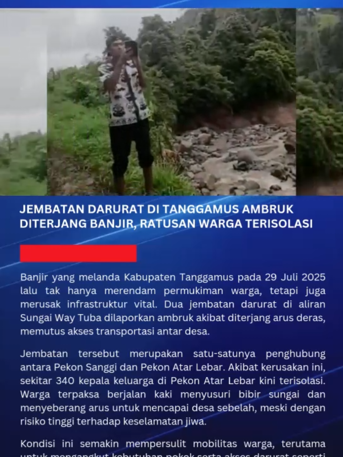 Banjir yang melanda Kabupaten Tanggamus pada 29 Juli 2025 lalu tak hanya merendam permukiman warga, tetapi juga merusak infrastruktur vital. Dua jembatan darurat di aliran Sungai Way Tuba dilaporkan ambruk akibat diterjang arus deras, memutus akses transportasi antar desa. Jembatan tersebut merupakan satu-satunya penghubung antara Pekon Sanggi dan Pekon Atar Lebar. Akibat kerusakan ini, sekitar 340 kepala keluarga di Pekon Atar Lebar kini terisolasi. Warga terpaksa berjalan kaki menyusuri bibir sungai dan menyeberang arus untuk mencapai desa sebelah, meski dengan risiko tinggi terhadap keselamatan jiwa. Kondisi ini semakin mempersulit mobilitas warga, terutama untuk mengangkut kebutuhan pokok serta akses darurat seperti layanan kesehatan. Hingga kini, warga masih bergantung pada jalur alternatif yang berisiko dan tidak layak digunakan dalam jangka panjang. Saksikan berita selengkapnya dalam Lampung Hari Ini pk. 15.00 WIB.