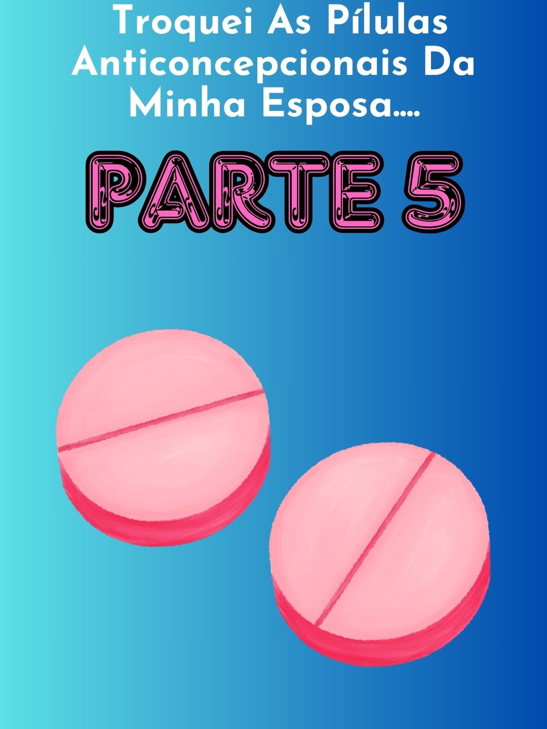 PARTE 5 / Troquei As Pílulas Anticoncepcionais Da Minha Esposa....#redditbrasil #reddithistorias #redditstories