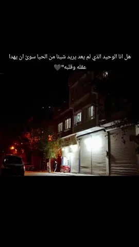 هل انا الوحيد الذي لم يعد يريد شيئا من الحيا سوئ ان يهدا عقله وقلبه