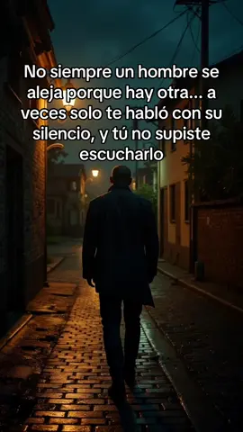 No siempre un hombre se aleja porque hay otra... a veces solo te habló con su silencio, y tú no supiste escucharlo#silencio #tristeza #hombres #frasesmotivadoras #motivacionpersonal 