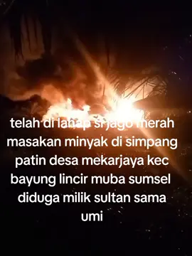 Bayung Lincir MEMBARA... jaga hutan jaga dapurmu.. ilegal RAFINERY tak terkendali lagi..😭😭