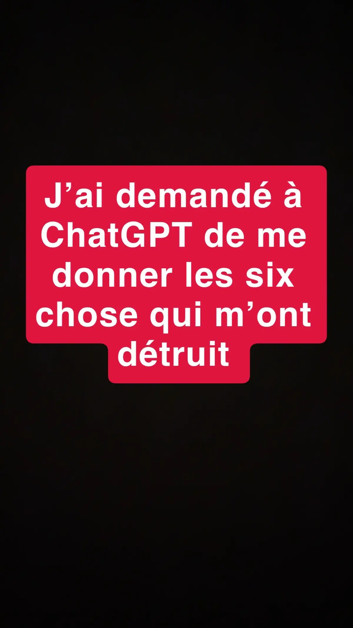 J’ai demandé à ChatGPT de me dire les six choses qui m’ont détruit …  #pourtoi 