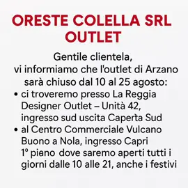 Gentile clientela, l’Outlet Oreste Colella Srl di Arzano sarà chiuso dal 10 al 25 agosto. In questo periodo potete trovarci: ➡️ La Reggia Designer Outlet – Unità 42, ingresso sud, uscita Caserta Sud ➡️ Centro Commerciale Vulcano Buono – Nola, ingresso Capri, 1º piano 🕙 Siamo aperti tutti i giorni, anche festivi, dalle 10:00 alle 21:00. 🧵 Vi aspettiamo con tutte le nostre collezioni uomo in lino, cotone e tessuti naturali di altissima qualità. #OresteColella #OutletArzano #LaReggiaOutlet #VulcanoBuono #ModaUomo #LinoItaliano #MadeInItaly   
