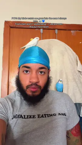 POV: My birds watch me grow into the man I always was. 🐦💙 Trans men aren’t “pretending” — we are men. Always have been #fyp #foryoupage #Lgbt #BirdTok #PetTok #AnimalLovers #BirdLovers #transmenoftiktok #ftm #viral #transmasc #transandproud #trending #ftmtransition #TransVisibility #transgender #zxycba #LGBTQ+ #TransIsBeautiful #transguy #ftmtransgender 