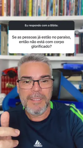 QUEM JÁ ESTÁ NO PARAÍSO JÁ TEM CORPO GLORIFICADO? EU RESPONDO COM A BÍBLIA: #alma #paraiso #corpo #gloria #biblia 