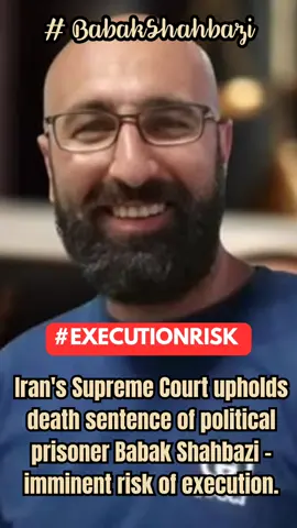 Iran's Supreme Court upholds death sentence of political prisoner Babak Shahbazi - imminent risk of execution. The death sentence of Babak Shahbazi, a political prisoner held in Great Tehran Penitentiary, has been upheld by Iran's Supreme Court, raising serious concerns about the imminent execution of yet another dissident. Shahbazi had previously been sentenced to death by the judiciary of the Islamic Republic on charges of 