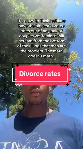 Lesbian divorce rates are higher than any other type of relationship. 