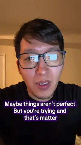 May be things aren’t perfect, but you’re trying and that’s matters!