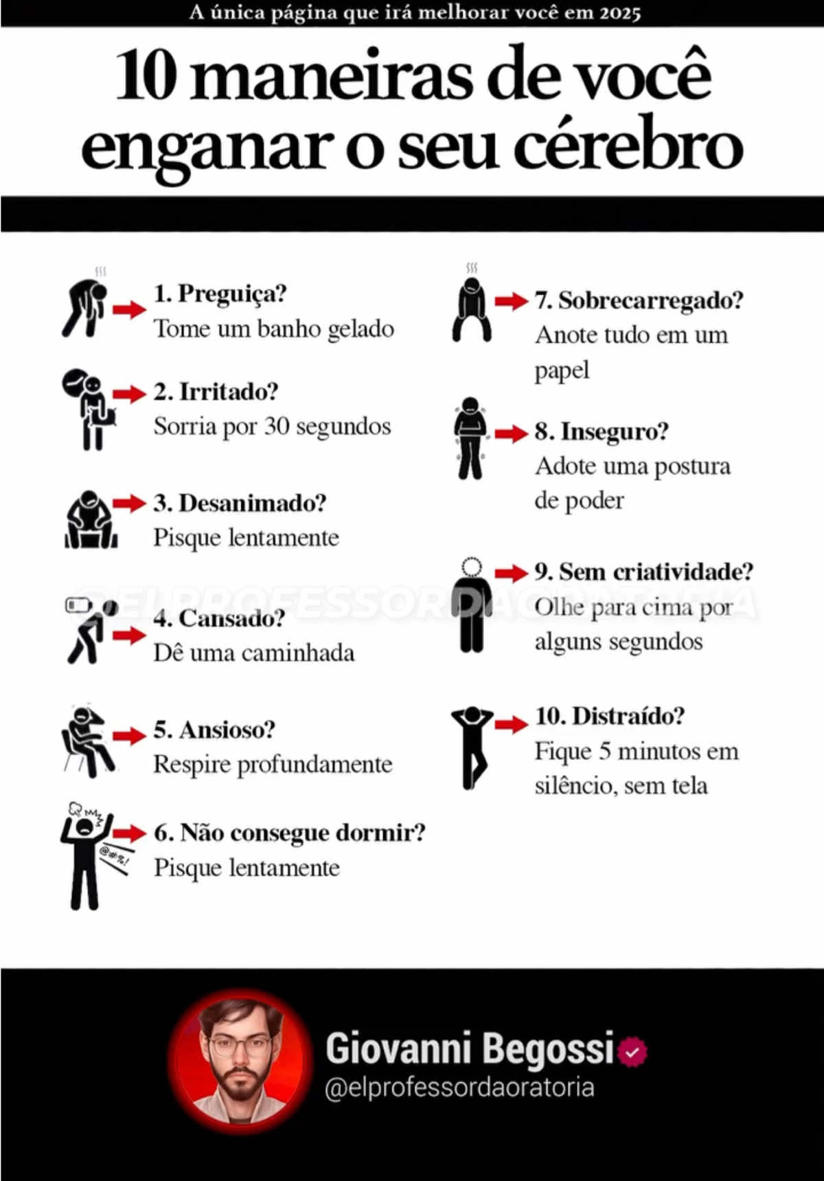 🧠 Sim, você pode hackear sua mente com ações simples👇 😩 1. Preguiça?  - TOME UM BANHO GELADO  Choque de realidade. Sua mente acorda na marra. 😵‍💫 2. Não consegue dormir?  - PISQUE LENTAMENTE  Simula cansaço. O cérebro entende o recado. 😔 3. Desanimado?  - AGRADEÇA  Gratidão muda o foco da escassez pra força. 😫 4. Cansado?  - DÊ UMA CAMINHADA  Corpo em movimento gera energia. Literalmente. 😰 5. Ansioso?  - RESPIRE PROFUNDAMENTE Ansiedade é excesso de futuro. Respiração traz você de volta pro agora. 😡 6. Irritado? -SORRIA POR 30 SEGUNDOS Mesmo forçado, o cérebro associa o sorriso ao bem-estar. 🤯 7. Sobrecarregado? -ANOTE TUDO NUM PAPEL Tirar da cabeça e colocar no papel acalma a mente instantaneamente. 😒 8. Inseguro? -ADOTE UMA POSTURA DE PODER Corpo ereto, queixo alto. Você engana o cérebro e ele devolve confiança. 😐 9. Sem criatividade? -OLHE PARA CIMA POR ALGUNS SEGUNDOS Isso ativa áreas do cérebro ligadas à imaginação. Teste! 📱 10. Distraído? -FIQUE 5 MINUTOS EM SILÊNCIO, SEM TELA O tédio curto dá um reset e reacende o foco. #comofalarbemeficarrico #booktokbrasil #LIVRO #FÓRMULA #FASE1 #mentalidadedesucesso #mentalidadedesucesso✅ #persuasãosemlimites #livro #youtub #destrave #motivação #desenvolvimentopessoal #desenvolvimentopessoal📚 #comunicação #curiosidadesentiktok #oratoria #marketingevendas #persuasão 