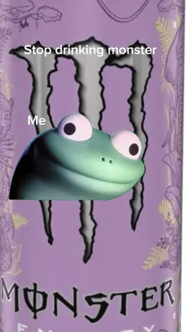 When they tell me to stop drinking monster but I keep buying them