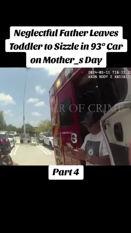Neglectful Father Leaves Toddler to Sizzle in 93° Car on Mother_s Day #police #policeofficer #cops #bodycam 