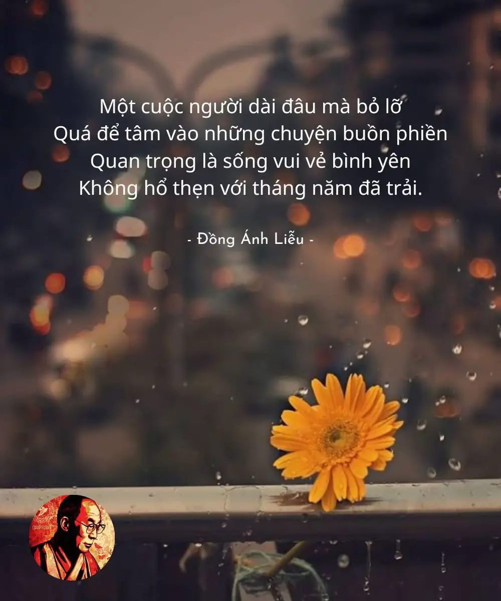 Ai chẳng muốn những chuỗi ngày bình lặng Hà cớ gì chấp nhặt chuyện đó đây Lo cuộc sống mệt mỏi đến hao gầy Ngó nghiêng chi mấy điều không vừa ý? Đời quá ngắn tính toan mà chi nhỉ Lời khó nghe ta cả nghĩ làm gì Chuyện khó hiểu thì thôi bỏ qua đi Điều buồn bã gom cất vào một chỗ. Một cuộc người dài đâu mà bỏ lỡ Quá để tâm vào những chuyện buồn phiền Quan trọng là sống vui vẻ bình yên Không hổ thẹn với tháng năm đã trải. Ta cứ sống trọn vẹn cho hiện tại Ai nào hay ngày mai hết lúc nào Giống tiết trời khi gió nhẹ lao xao Khi mưa bão, khi có ngày nắng ấm. Đâu vì ai mà đổi mùa chuyển hướng Vẫn luân hồi Xuân - Hạ lại Thu - Đông Như cuộc đời cứ sắc sắc không không Mới chớp mắt quay lưng ngày đã cạn. Vui vẻ đấy ... cũng một đời có hạn Buồn đau rồi cũng chỉ một đời thôi Hà cớ gì phải sống trong chơi vơi Mà đánh rơi cả một đời vui vẻ?