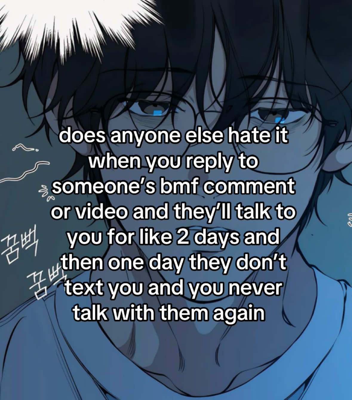 Like wdym you text me so much I get attached to you and then BOOM I’m either blocked or we never talk again, I swear making friends is gonna give me trust issues.. 💔 + don’t get me wrong tho I still love the friends I have now i would marry you all if I could 😭#foryou#mlm#bmf#ineedfriends#lostinthecloud 