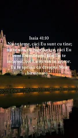 Isaia 41:10 „Nu te teme, căci Eu sunt cu tine; nu te uita cu îngrijorare, căci Eu sunt Dumnezeul tău; Eu te întăresc, tot Eu îți vin în ajutor. Eu te sprijin cu dreapta Mea biruitoare.”  #MULTUMESC #DOAMNE #foryoupage❤️❤️ #Motivație #teiubesc #credinta #Dumnezeu #binecuvantare #cathedral #biserica #amin 