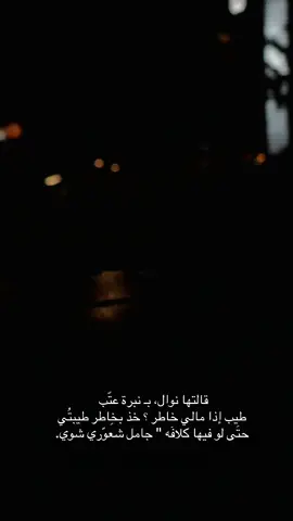 #خواطر #بوح_الخاطر #‏قالتها نوال، بـ نبرة عتّب ‏ طيب إذا مالي خاطر ؟ خذ بخِاطر طيبتُي ‏ حتَى لو فيها كلافٓه 