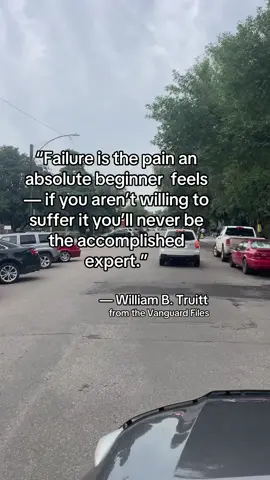 “Failure is the pain an absolute beginner  feels — if you aren’t willing to suffer it you’ll never be the accomplished expert.”