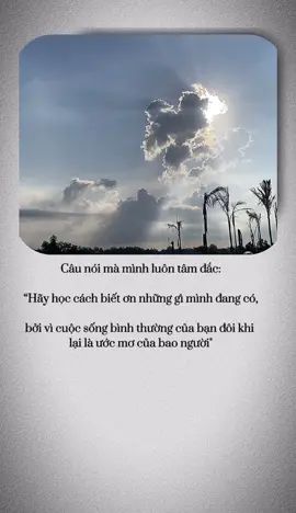 Câu nói mà mình luôn tâm đắc: “Hãy học cách biết ơn những gì mình đang có, bởi vì cuộc sống bình thường của bạn đôi khi lại là ước mơ của bao người