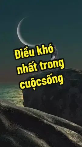 Điều khó nhất trong cuộc sống .