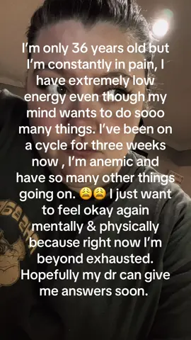 I’m so tired of being tired and hurting. My body literally aches constantly and there’s no reason for it. I’m too young to feel like this! 