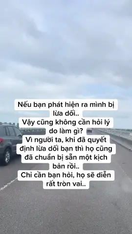 Nếu bạn phát hiện ra mình bị lừa dối.. Vậy cũng không cần hỏi lý do làm gì? Vì người ta, khi đã quyết định lừa dối bạn thì họ cũng đã chuẩn bị sẵn một kịch bản rồi.. Chỉ cần bạn hỏi, họ sẽ diễn rất tròn vai..( tỉnh mộng đi)#storytamtrang😔 #storytamtrang #tinhyeu #story #stt_buồn_tâm_trạng #tamtrang #sttbuon #stt 